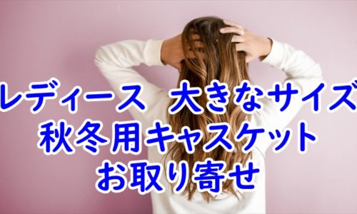 大きなサイズの秋冬用のキャスケットのお取り寄せ