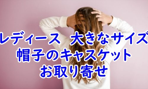 大きなサイズのキャスケットのお取り寄せ