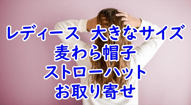 レディース　大きなサイズの麦わら帽子ストローハットのお取り寄せ