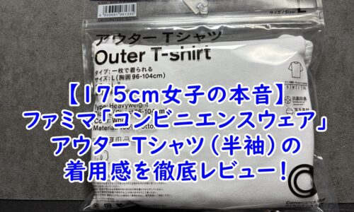 【175cm女子の本音】ファミマ「コンビニエンスウェア」アウターTシャツ（半袖）の着用感を徹底レビュー！高身長が選ぶべきサイズは？