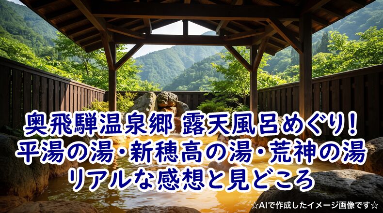 奥飛騨温泉郷 露天風呂めぐり！ドライブで巡る平湯の湯・新穂高の湯・荒神の湯のリアルな感想と見どころ