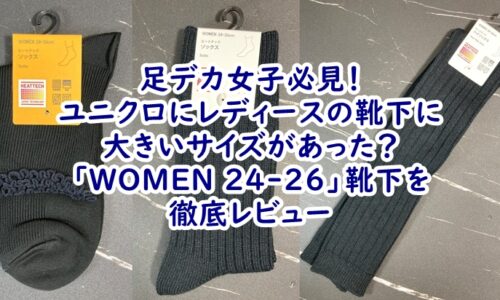 足デカ女子必見！ユニクロにレディースの大きいサイズがあった？「WOMEN 24-26」靴下を徹底レビュー